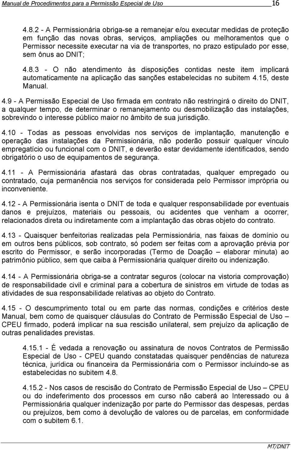 no prazo estipulado por esse, sem ônus ao DNIT; 4.8.3 - O não atendimento às disposições contidas neste item implicará automaticamente na aplicação das sanções estabelecidas no subitem 4.