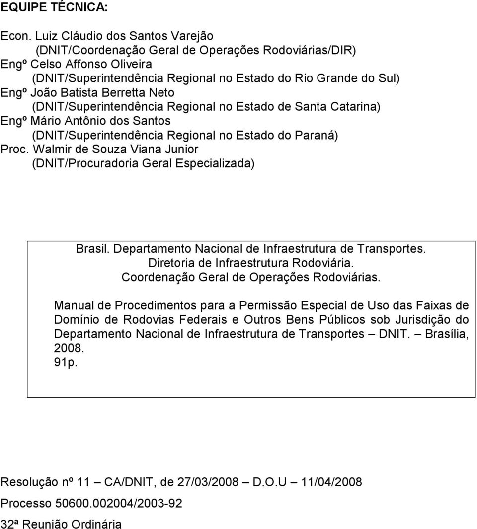 Berretta Neto (DNIT/Superintendência Regional no Estado de Santa Catarina) Engº Mário Antônio dos Santos (DNIT/Superintendência Regional no Estado do Paraná) Proc.