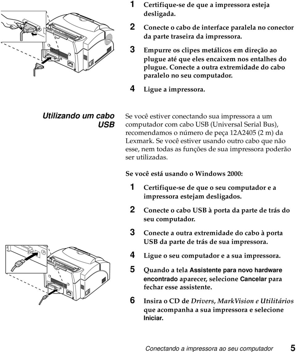 Utilizando um cabo USB Se você estiver conectando sua impressora a um computador com cabo USB (Universal Serial Bus), recomendamos o número de peça 12A2405 (2 m) da Lexmark.