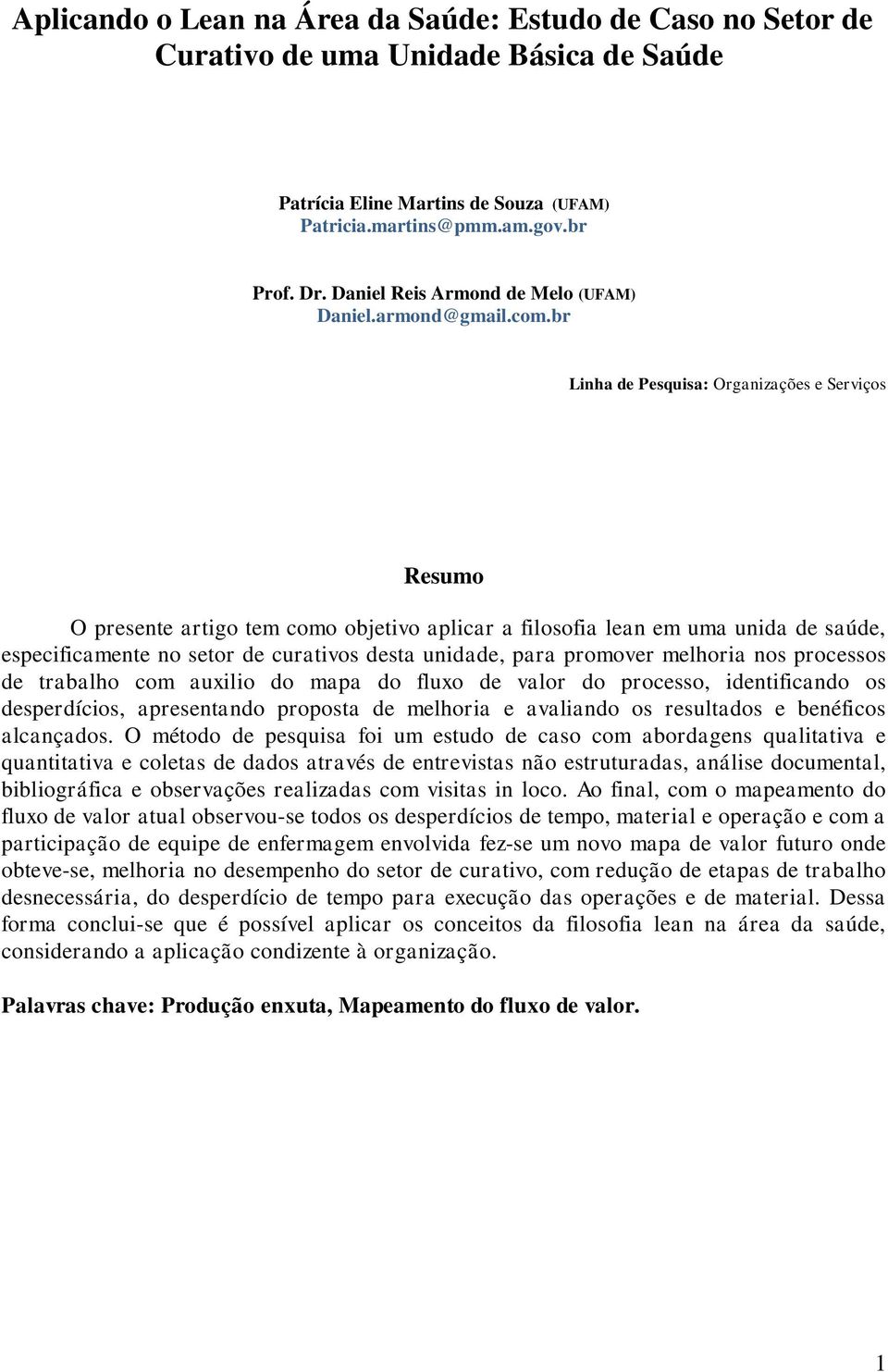 br Linha de Pesquisa: Organizações e Serviços Resumo O presente artigo tem como objetivo aplicar a filosofia lean em uma unida de saúde, especificamente no setor de curativos desta unidade, para