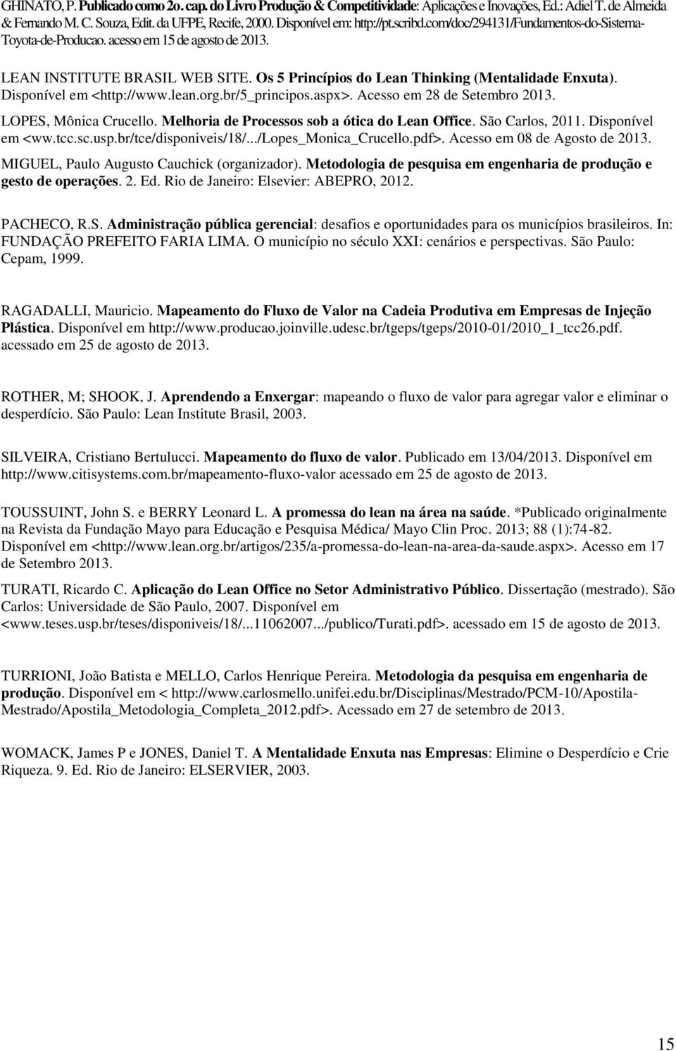 Disponível em <http://www.lean.org.br/5_principos.aspx>. Acesso em 28 de Setembro 2013. LOPES, Mônica Crucello. Melhoria de Processos sob a ótica do Lean Office. São Carlos, 2011. Disponível em <ww.