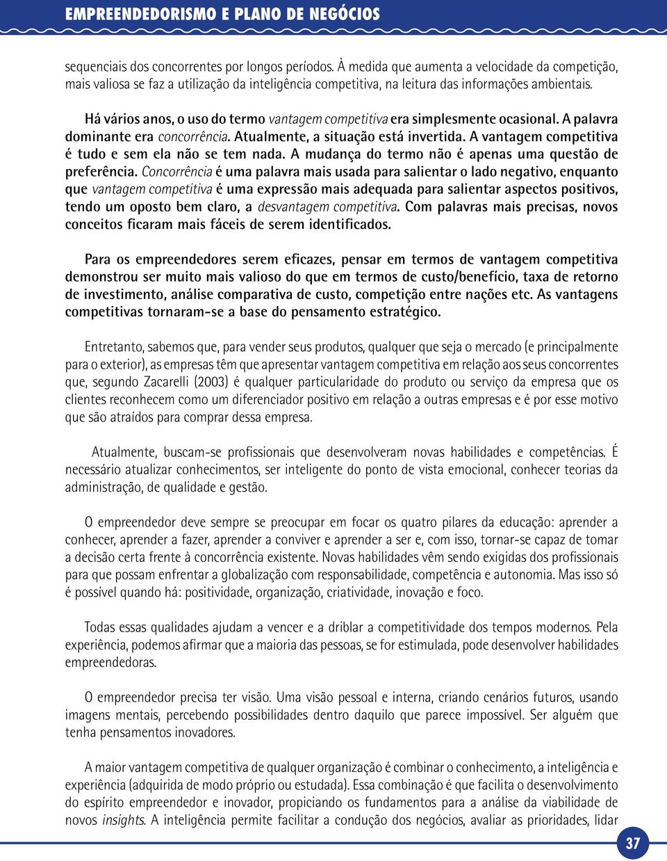 Há vários anos, o uso do termo vantagem competitiva era simplesmente ocasional. A palavra dominante era concorrência. Atualmente, a situação está invertida.