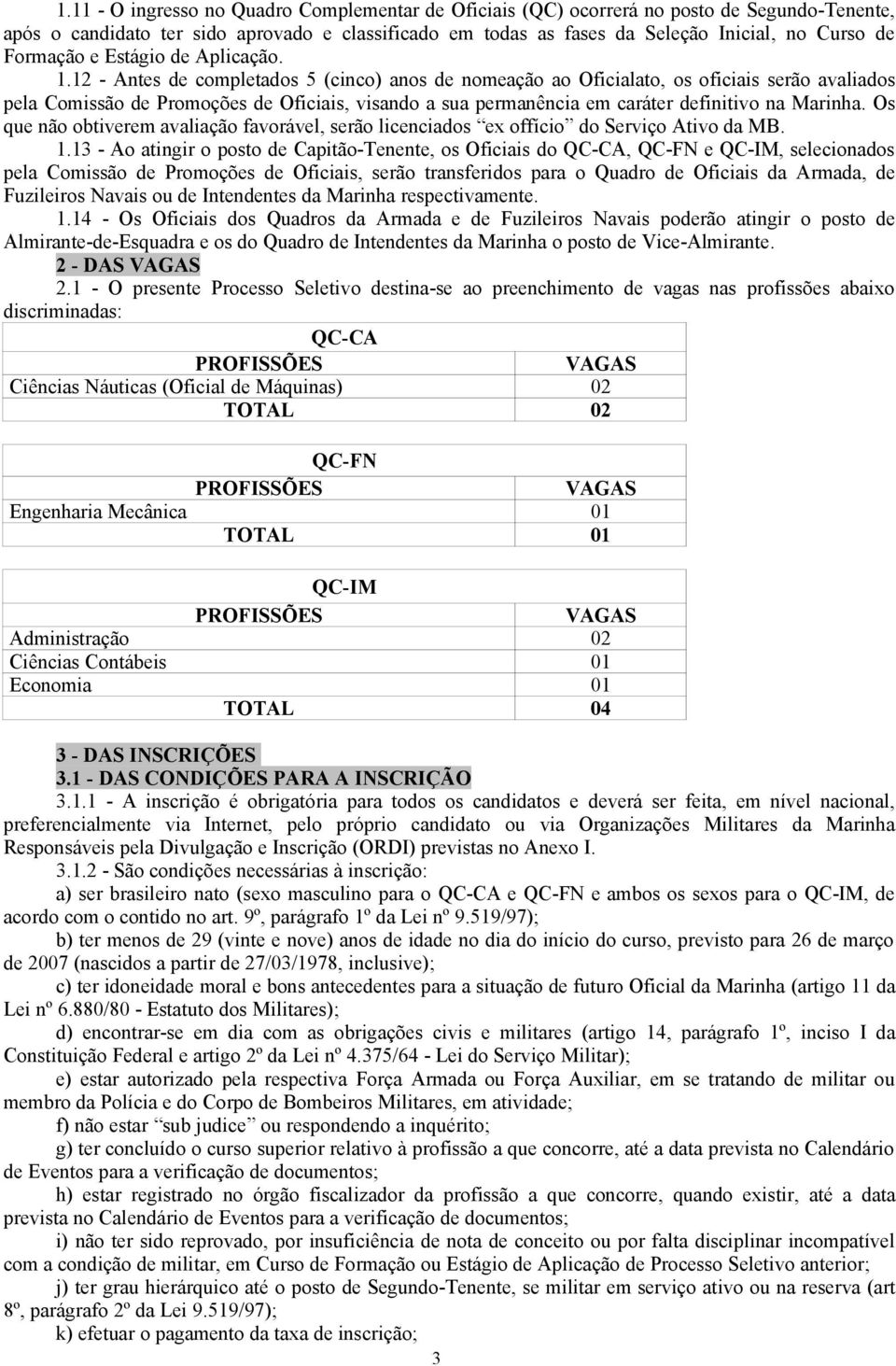 12 - Antes de completados 5 (cinco) anos de nomeação ao Oficialato, os oficiais serão avaliados pela Comissão de Promoções de Oficiais, visando a sua permanência em caráter definitivo na Marinha.