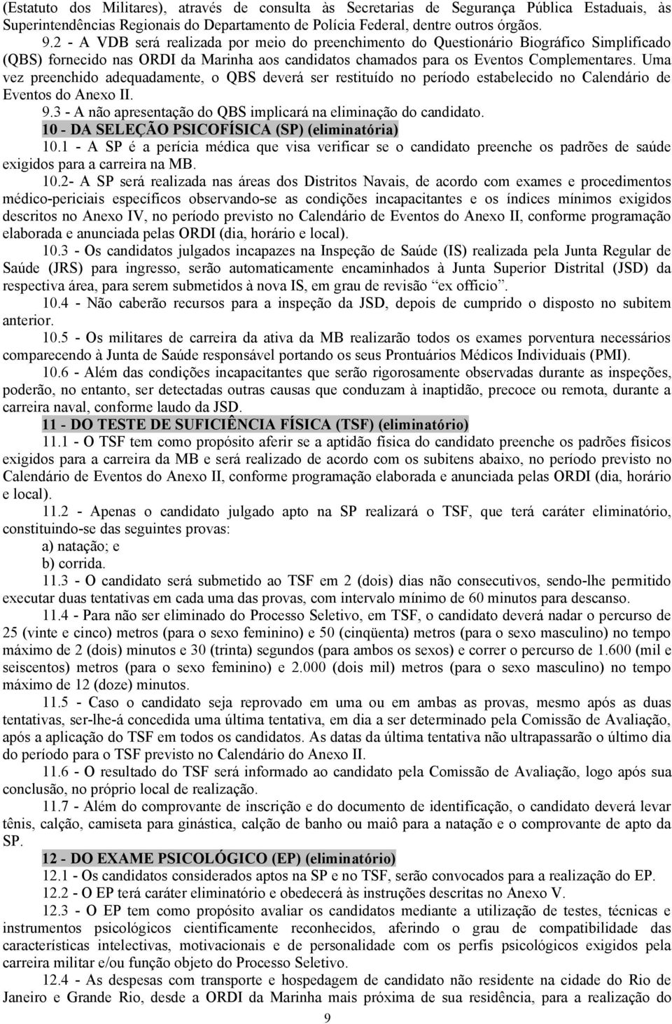 Uma vez preenchido adequadamente, o QBS deverá ser restituído no período estabelecido no Calendário de Eventos do Anexo II. 9.3 - A não apresentação do QBS implicará na eliminação do candidato.