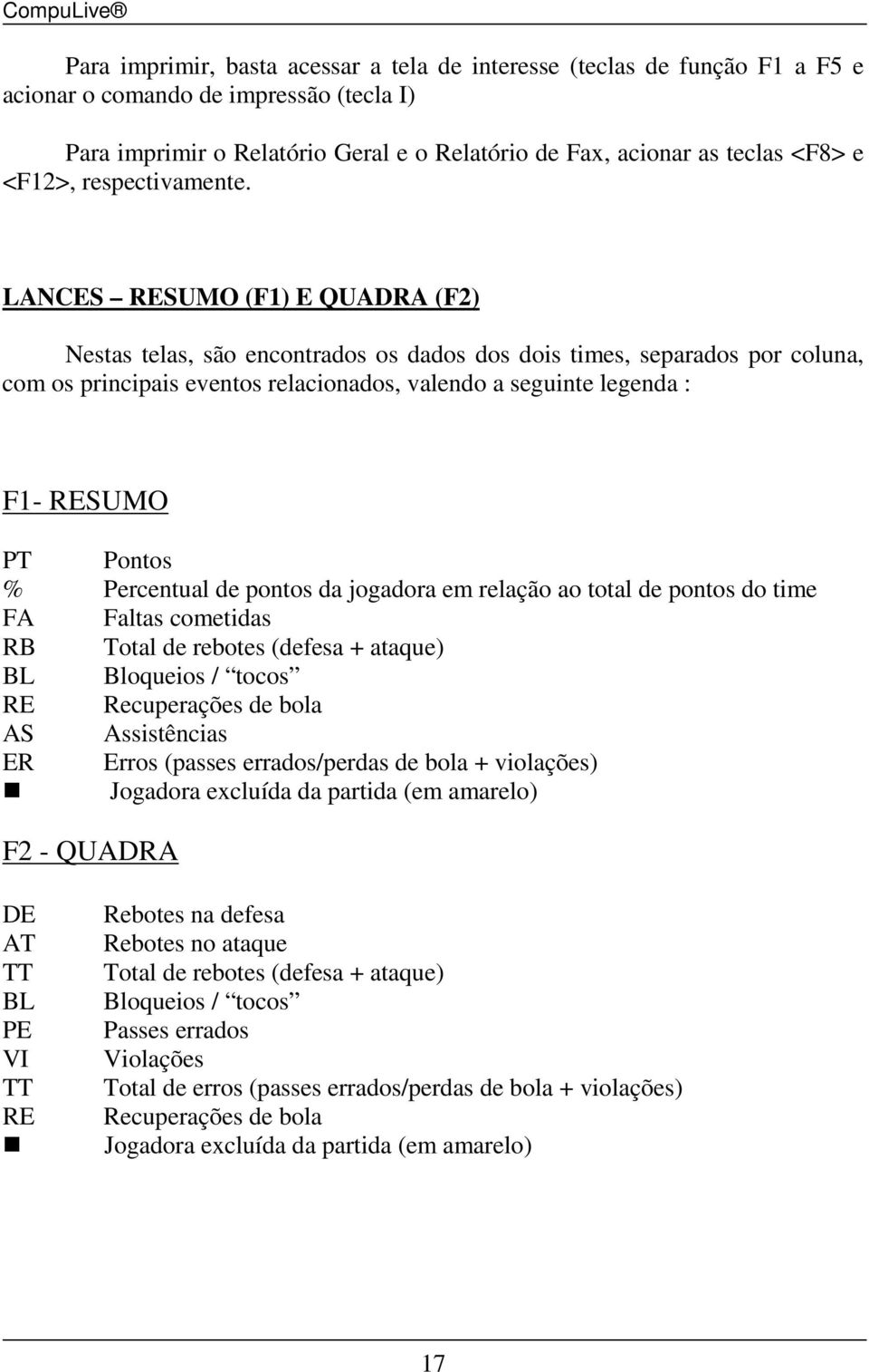 LANCES RESUMO (F1) E QUADRA (F2) Nestas telas, são encontrados os dados dos dois times, separados por coluna, com os principais eventos relacionados, valendo a seguinte legenda F1- RESUMO PT Pontos %