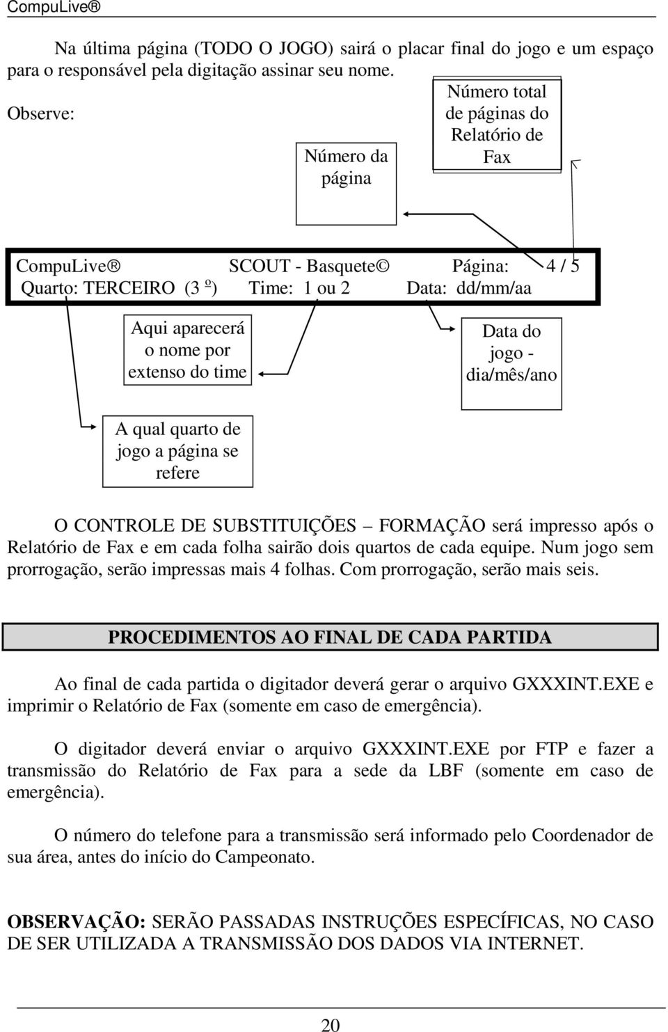 Data do jogo - dia/mês/ano A qual quarto de jogo a página se refere O CONTROLE DE SUBSTITUIÇÕES FORMAÇÃO será impresso após o Relatório de Fax e em cada folha sairão dois quartos de cada equipe.