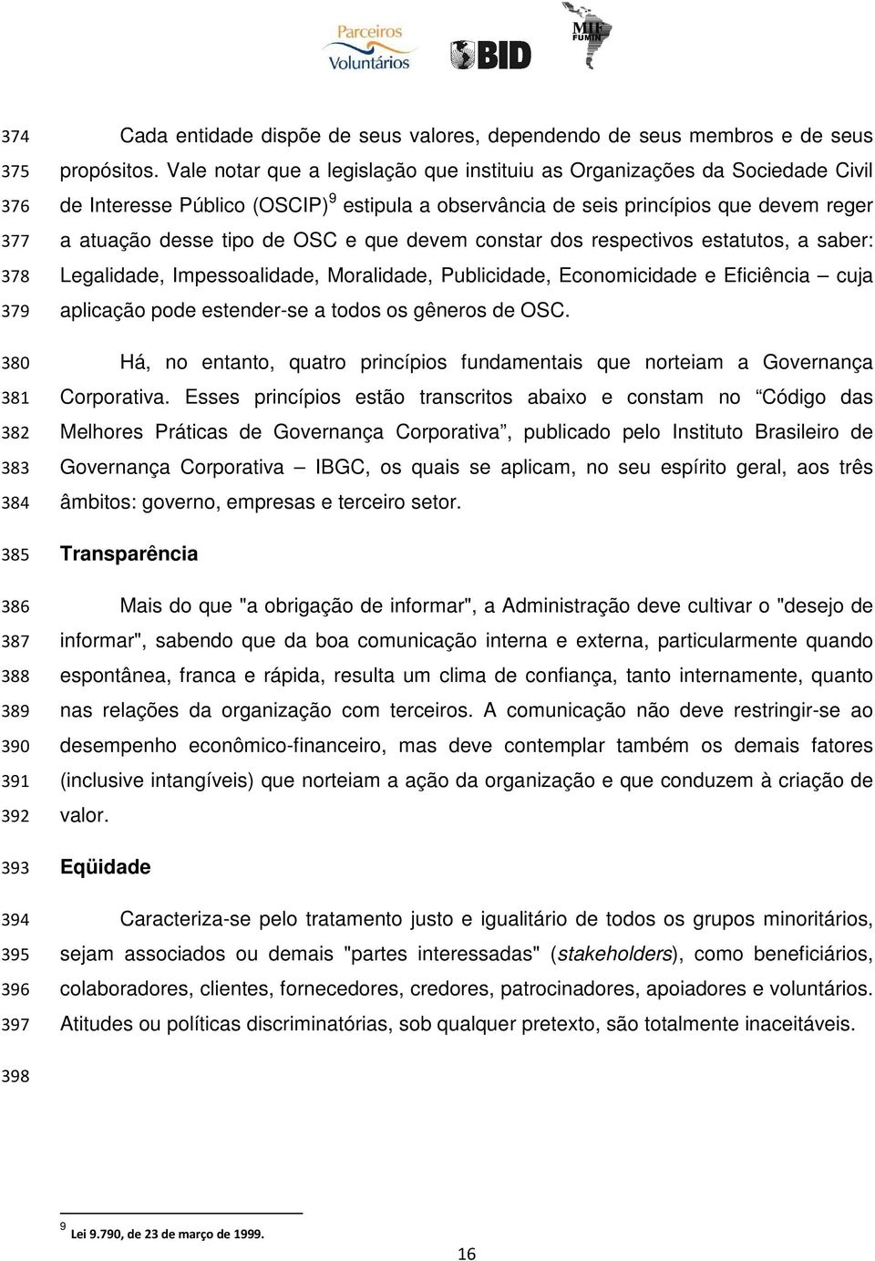 devem constar dos respectivos estatutos, a saber: Legalidade, Impessoalidade, Moralidade, Publicidade, Economicidade e Eficiência cuja aplicação pode estender-se a todos os gêneros de OSC.