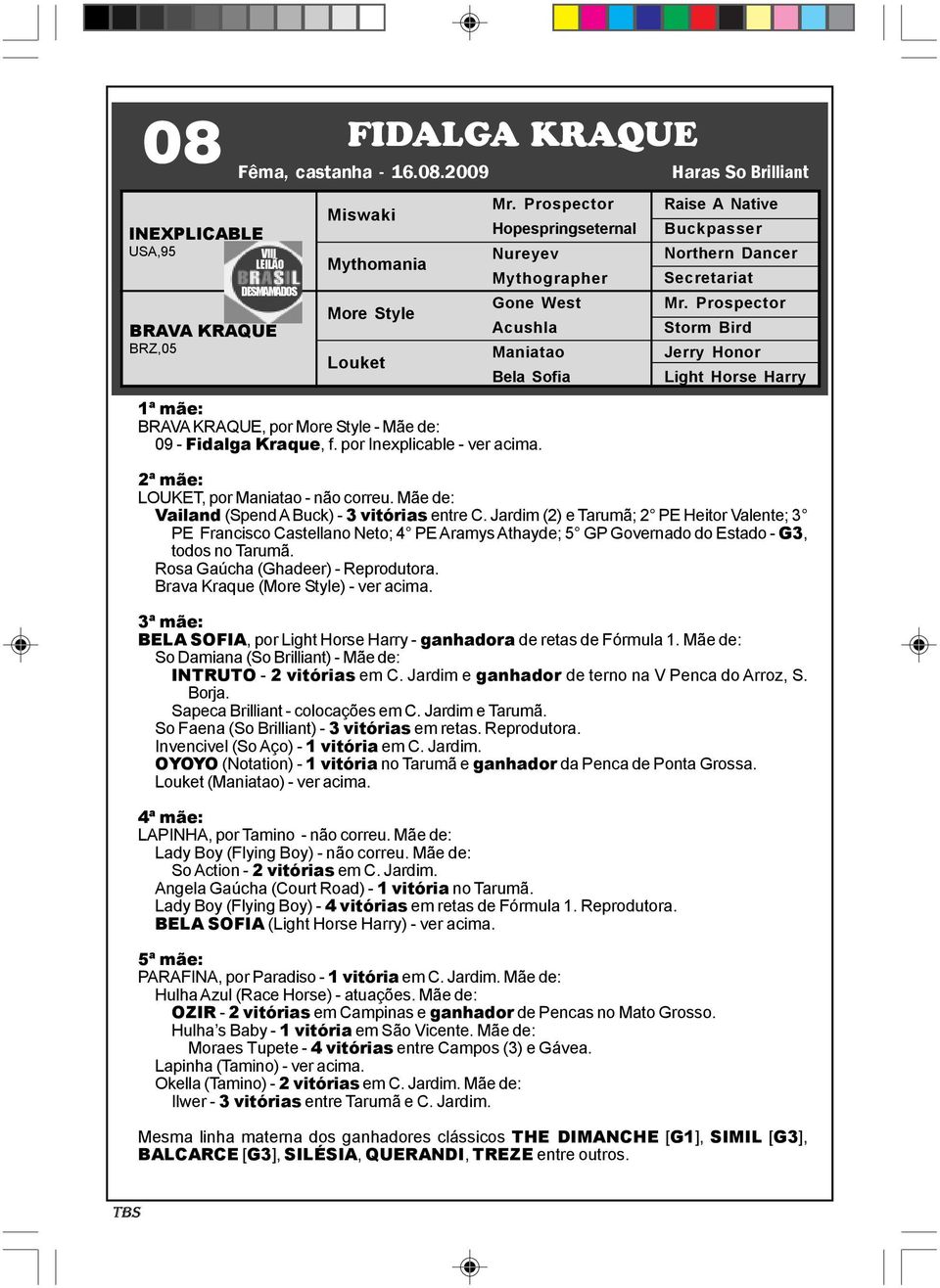 Jardim (2) e Tarumã; 2 PE Heitor Valente; 3 PE Francisco Castellano Neto; 4 PE Aramys Athayde; 5 GP Governado do Estado - G3, todos no Tarumã. Rosa Gaúcha () - Reprodutora.