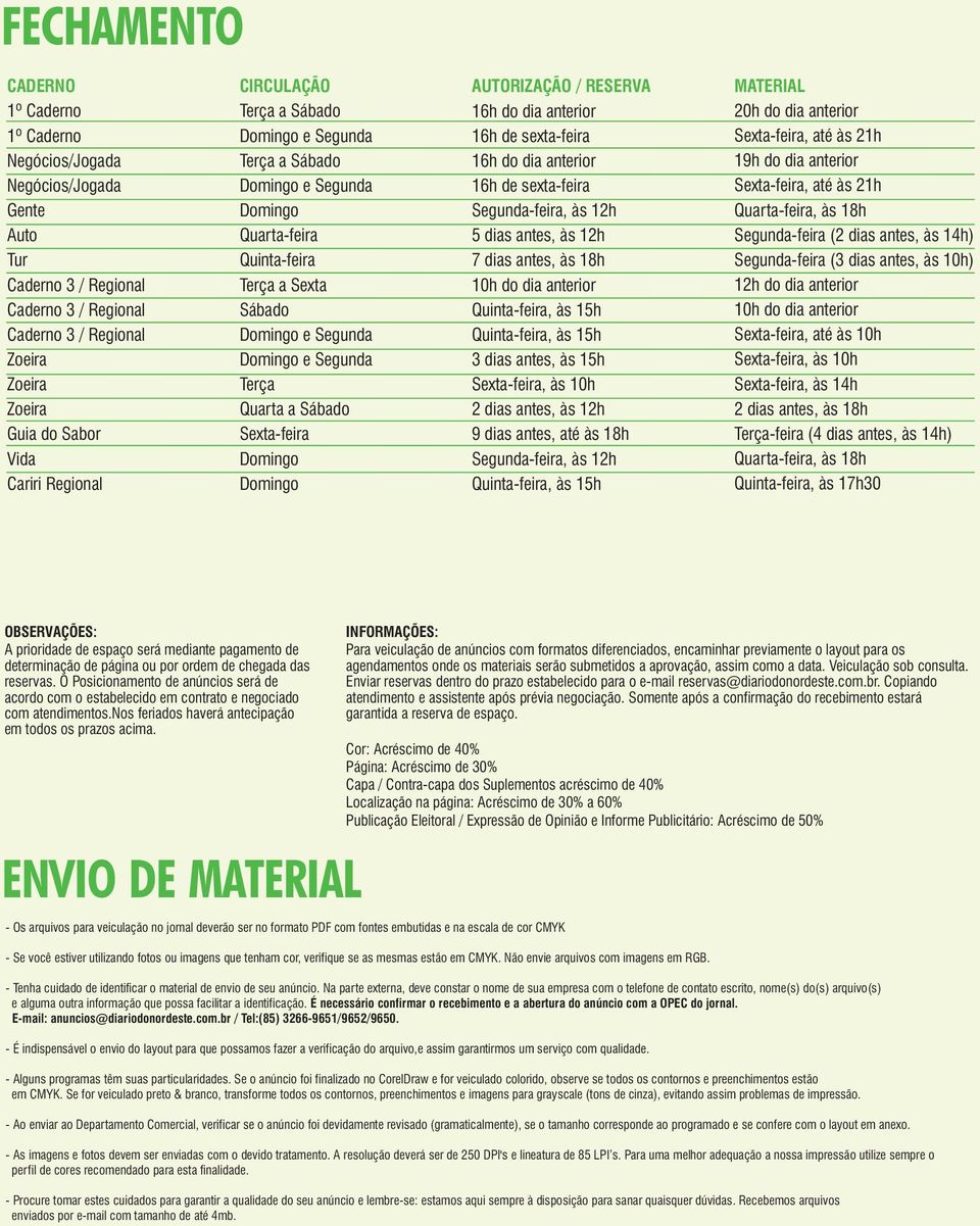 Sexta-feira Domingo Domingo AUTORIZAÇÃO / RESERVA 16h do dia anterior 16h de sexta-feira 16h do dia anterior 16h de sexta-feira Segunda-feira, às 12h 5 dias antes, às 12h 7 dias antes, às 18h 10h do