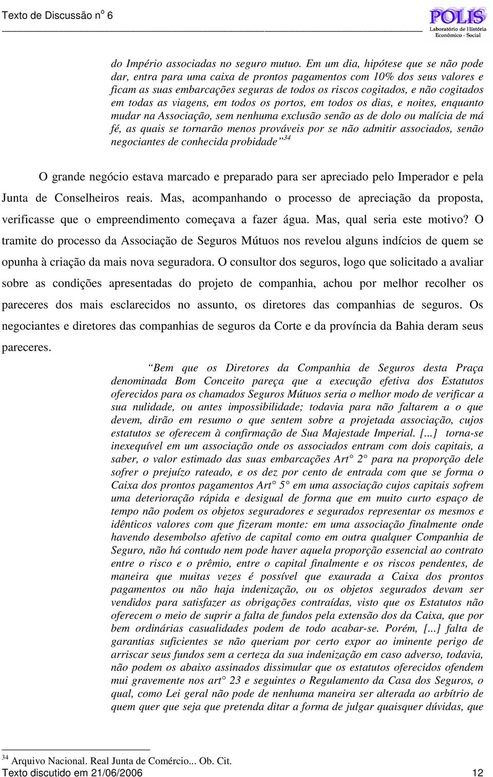 as viagens, em todos os portos, em todos os dias, e noites, enquanto mudar na Associação, sem nenhuma exclusão senão as de dolo ou malícia de má fé, as quais se tornarão menos prováveis por se não