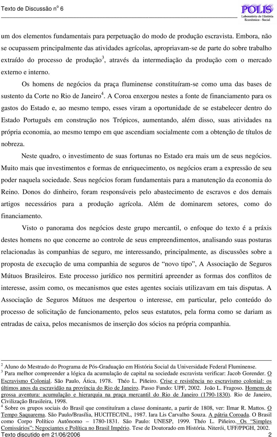 externo e interno. Os homens de negócios da praça fluminense constituíram-se como uma das bases de sustento da Corte no Rio de Janeiro 4.