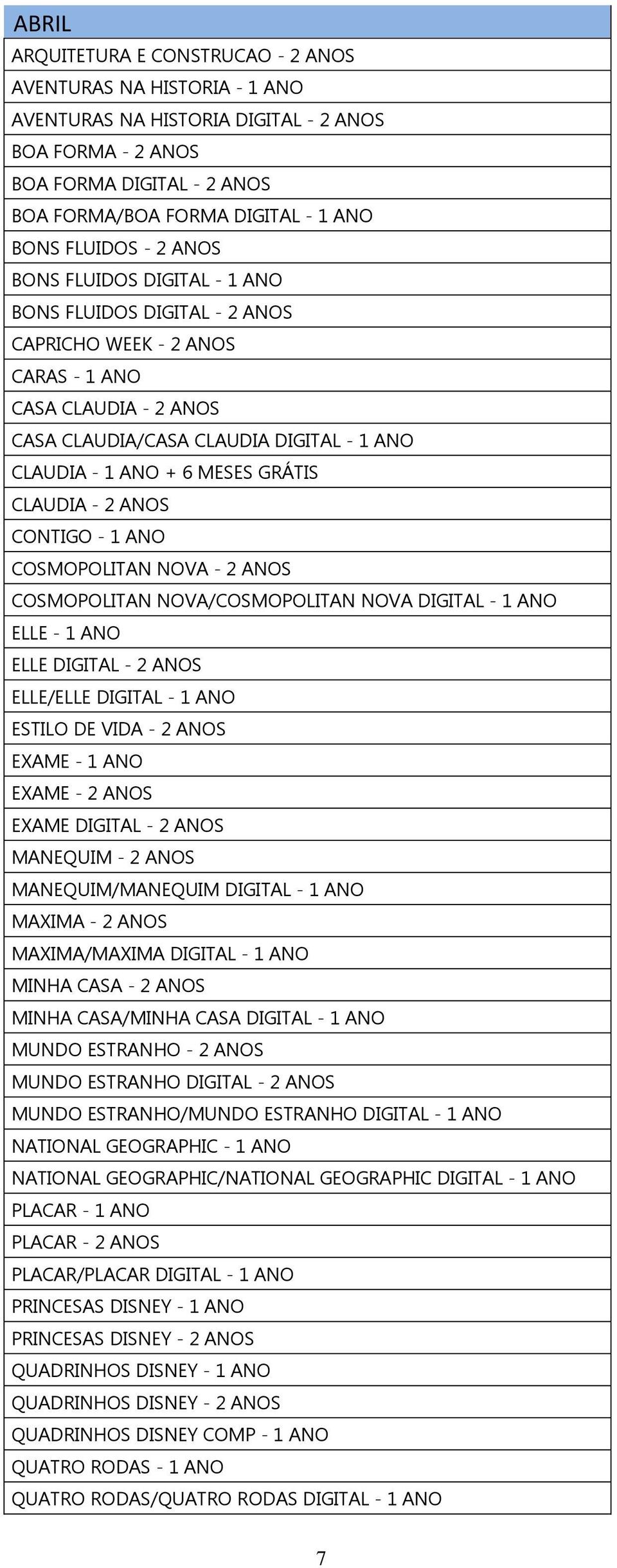 MESES GRÁTIS CLAUDIA - 2 ANOS CONTIGO - 1 ANO COSMOPOLITAN NOVA - 2 ANOS COSMOPOLITAN NOVA/COSMOPOLITAN NOVA DIGITAL - 1 ANO ELLE - 1 ANO ELLE DIGITAL - 2 ANOS ELLE/ELLE DIGITAL - 1 ANO ESTILO DE