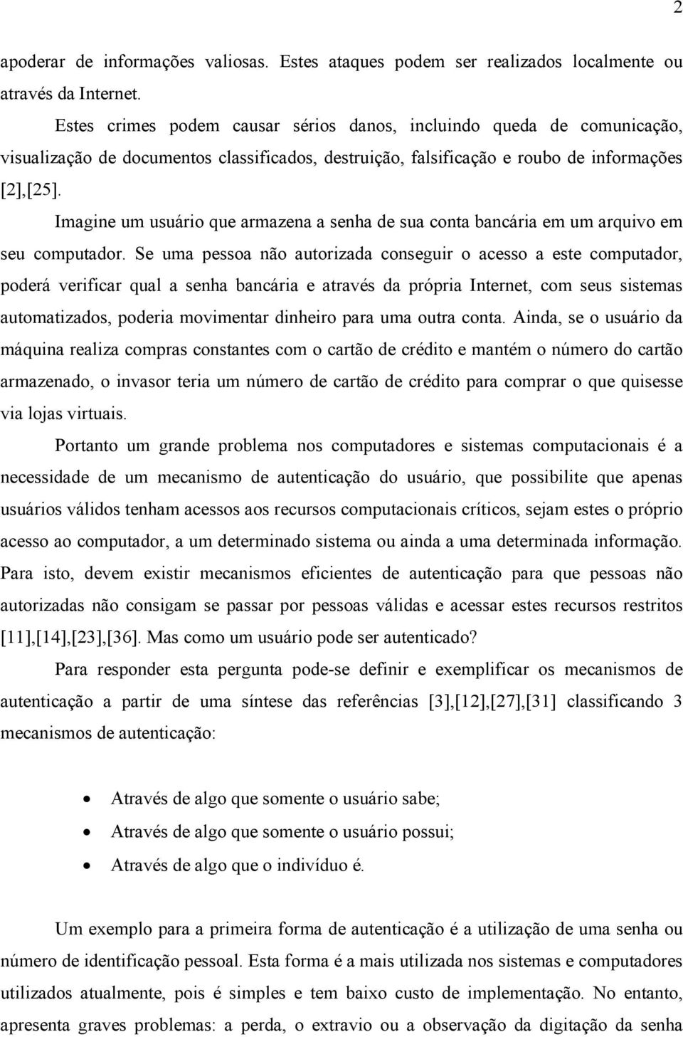 Imagine um usuário que armazena a senha de sua conta bancária em um arquivo em seu computador.