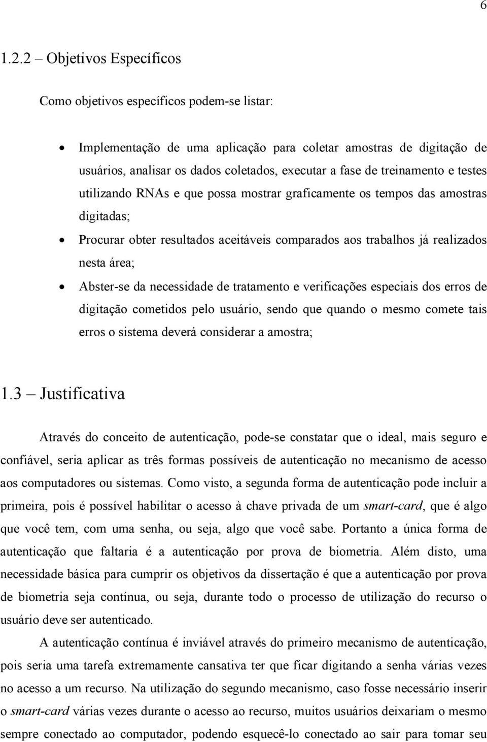 treinamento e testes utilizando RNAs e que possa mostrar graficamente os tempos das amostras digitadas; Procurar obter resultados aceitáveis comparados aos trabalhos já realizados nesta área;