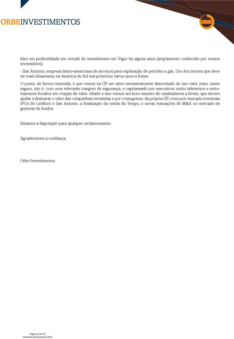 O ponto, de forma resumida, é que vemos na GP um ativo excessivamente descontado do seu valor justo, muito seguro, isto é, com uma relevante margem de segurança, e capitaneado por executivos muito