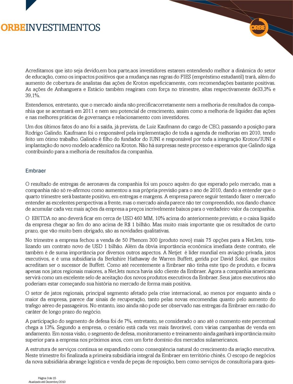 As ações de Anhanguera e Estácio também reagiram com força no trimestre, altas respectivamente de33,3% e 39,1%.