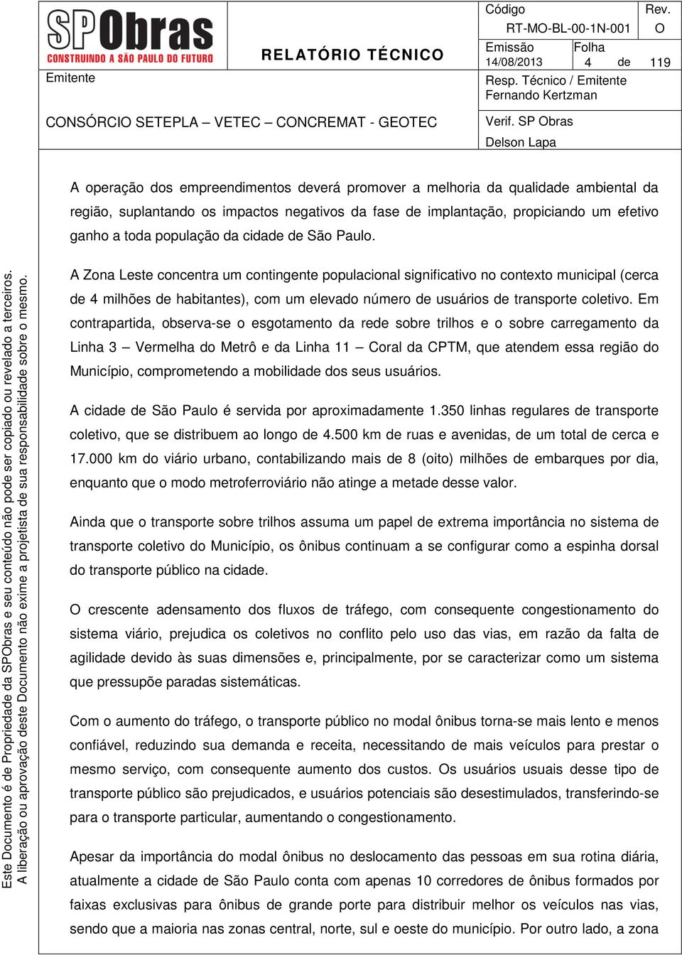 A Zona Leste concentra um contingente populacional significativo no contexto municipal (cerca de 4 milhões de habitantes), com um elevado número de usuários de transporte coletivo.