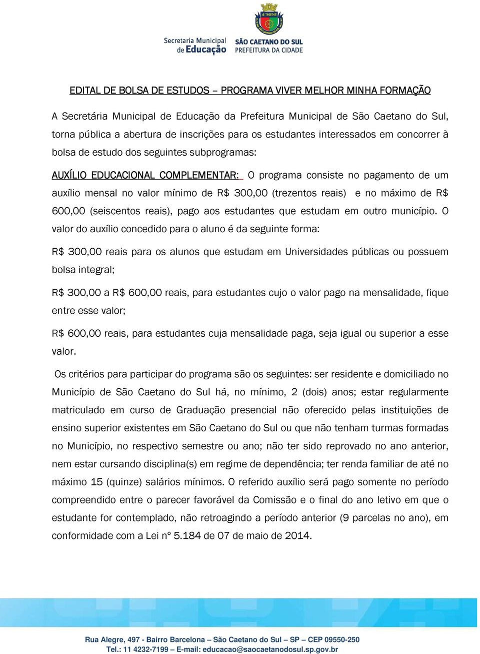 (trezentos reais) e no máximo de R$ 600,00 (seiscentos reais), pago aos estudantes que estudam em outro município.