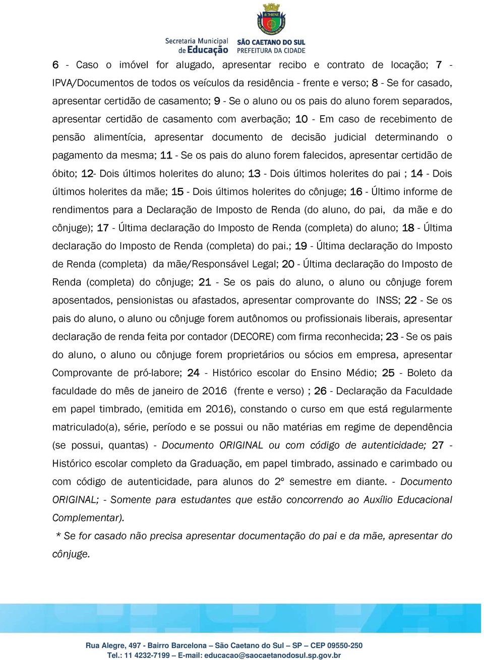 determinando o pagamento da mesma; 11 - Se os pais do aluno forem falecidos, apresentar certidão de óbito; 12- Dois últimos holerites do aluno; 13 - Dois últimos holerites do pai ; 14 - Dois últimos