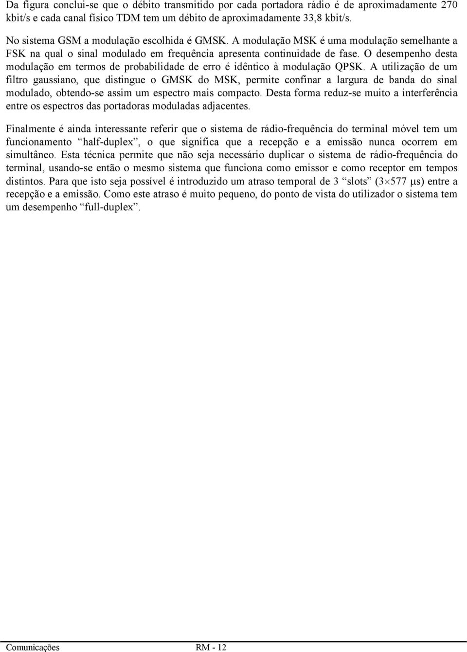 O desempenho desta modulação em termos de probabilidade de erro é idêntico à modulação QPSK.