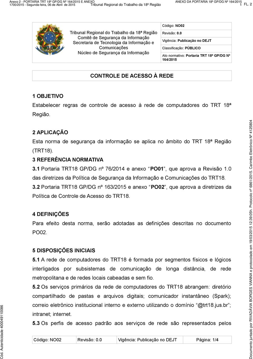 0 Vigência: Publicação no DEJT Classificação: PÚBLICO Ato normativo: Portaria TRT 18ª GP/DG Nº 164/2015 CONTROLE DE ACESSO À REDE 1 OBJETIVO Estabelecer regras de controle de acesso à rede de