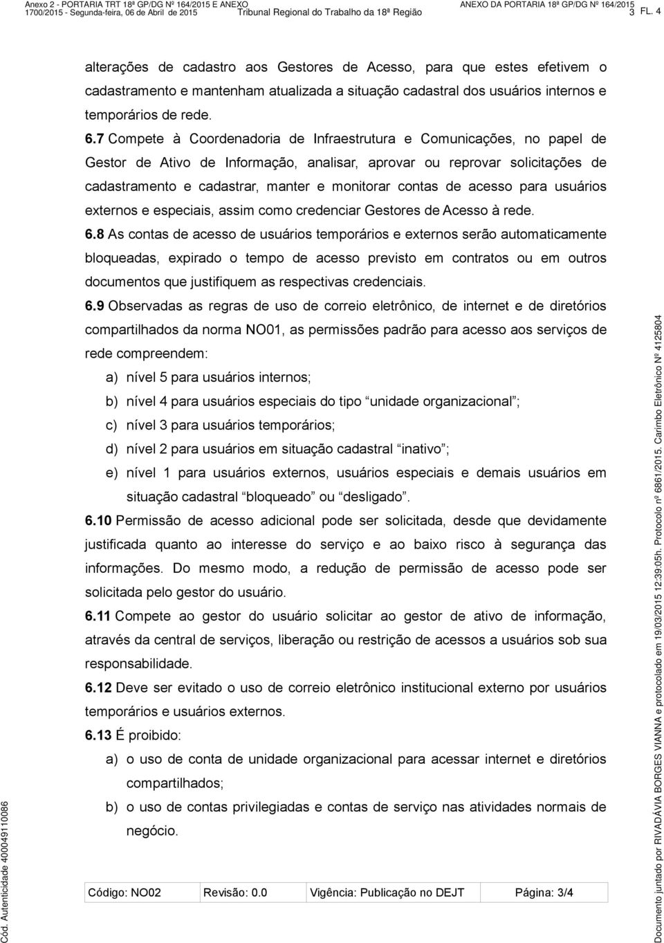 7 Compete à Coordenadoria de Infraestrutura e Comunicações, no papel de Gestor de Ativo de Informação, analisar, aprovar ou reprovar solicitações de cadastramento e cadastrar, manter e monitorar