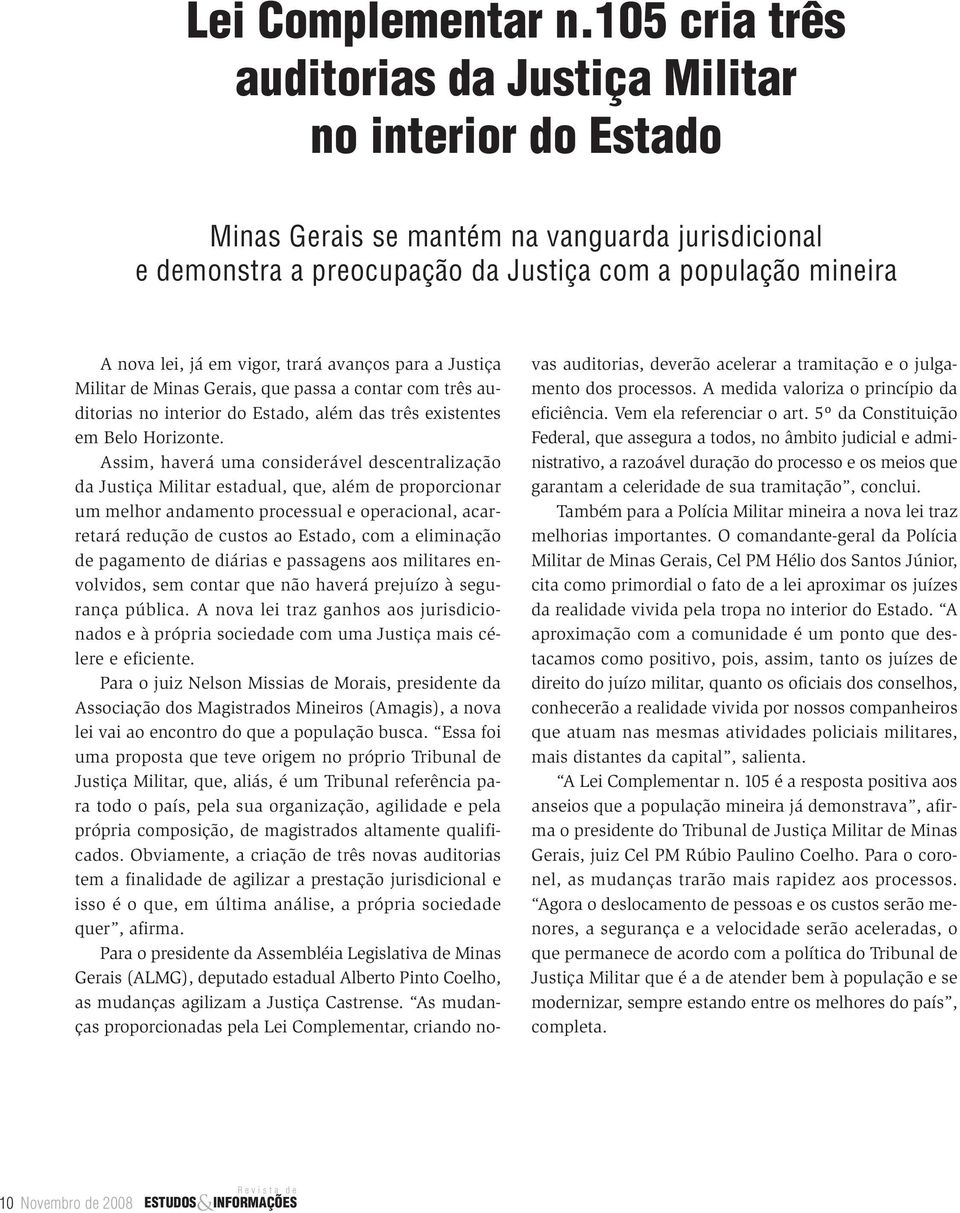 vigor, trará avanços para a Justiça Militar de Minas Gerais, que passa a contar com três auditorias no interior do Estado, além das três existentes em Belo Horizonte.