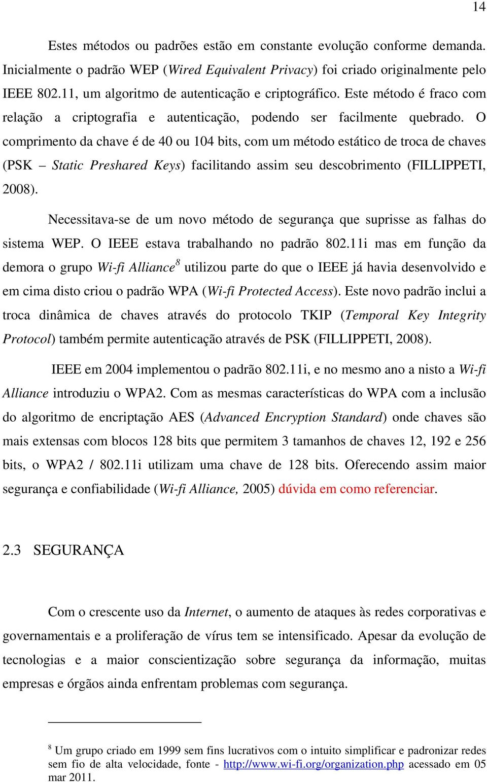 O comprimento da chave é de 40 ou 104 bits, com um método estático de troca de chaves (PSK Static Preshared Keys) facilitando assim seu descobrimento (FILLIPPETI, 2008).