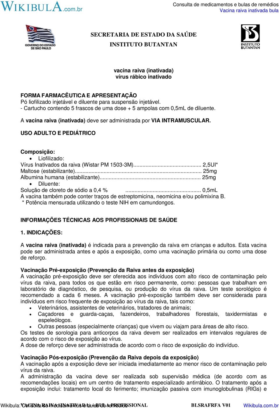 USO ADULTO E PEDIÁTRICO Composição: Liofilizado: Vírus Inativados da raiva (Wistar PM 1503-3M)... 2,5UI* Maltose (estabilizante)... 25mg Albumina humana (estabilizante).