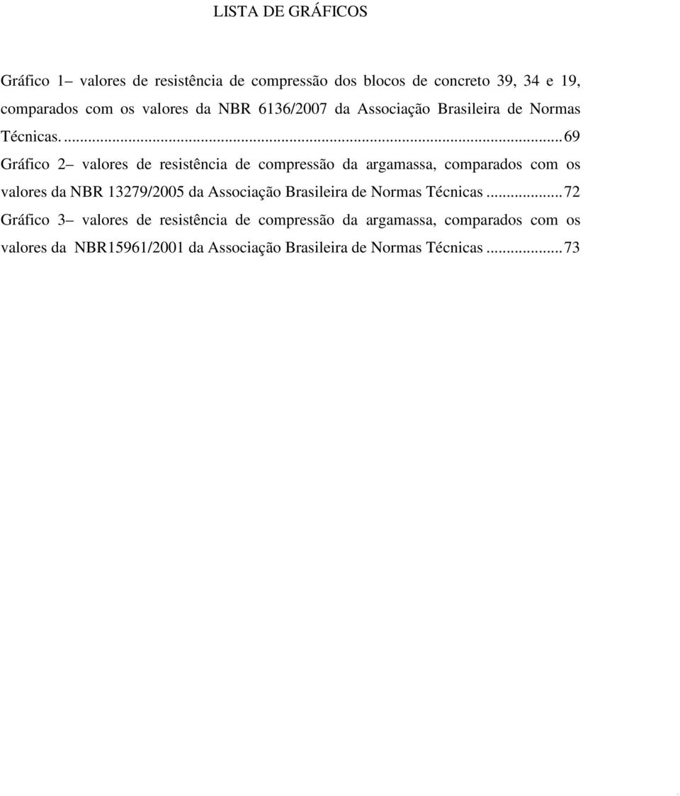 ... 69 Gráfico 2 valores de resistência de compressão da argamassa, comparados com os valores da NBR 13279/2005 da Associação