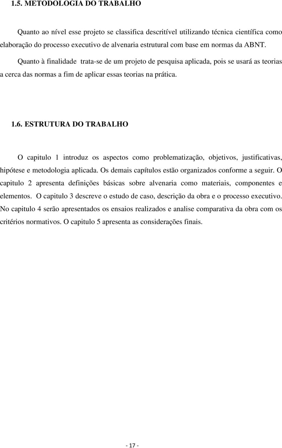 ESTRUTURA DO TRABALHO O capitulo 1 introduz os aspectos como problematização, objetivos, justificativas, hipótese e metodologia aplicada. Os demais capítulos estão organizados conforme a seguir.