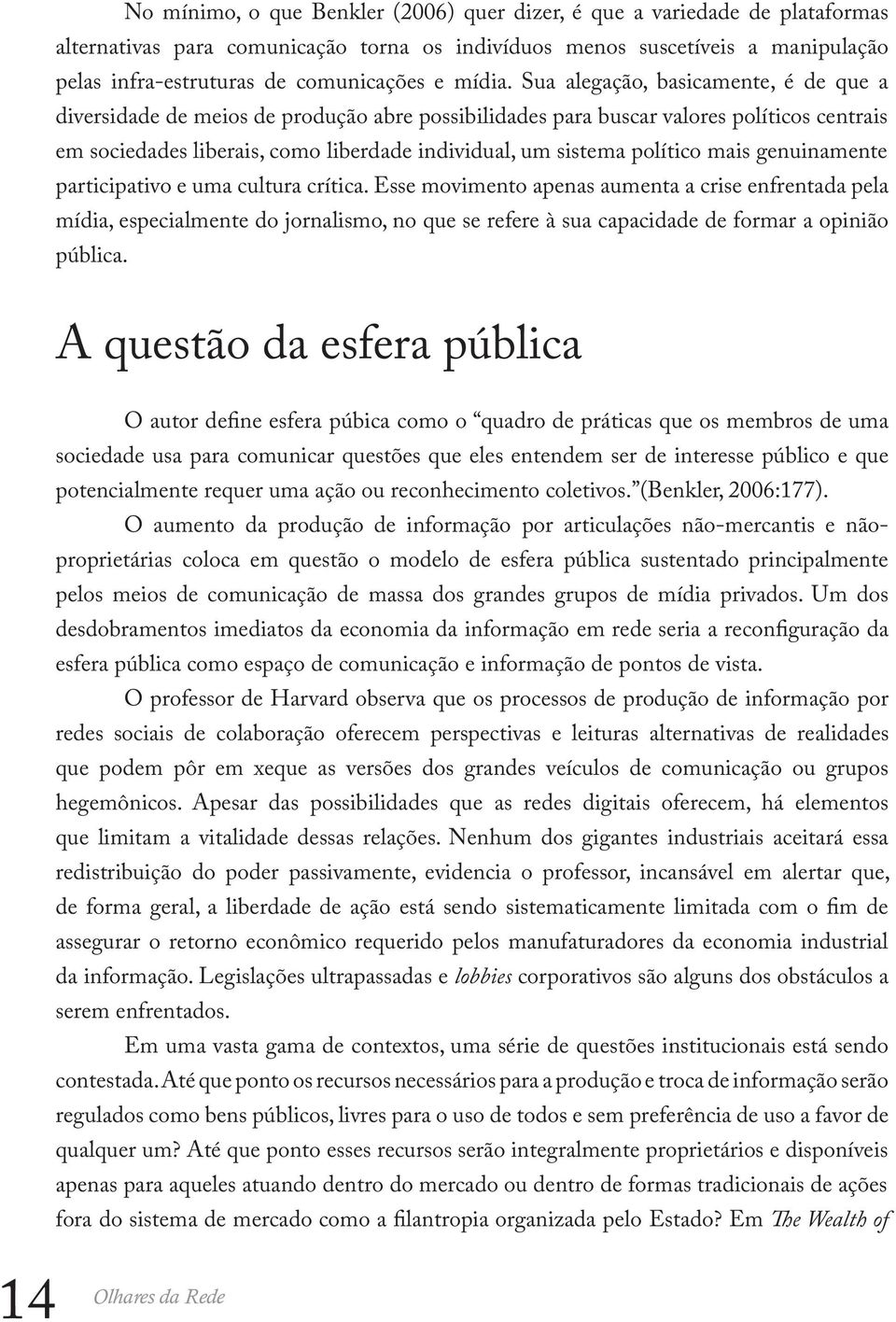 Sua alegação, basicamente, é de que a diversidade de meios de produção abre possibilidades para buscar valores políticos centrais em sociedades liberais, como liberdade individual, um sistema