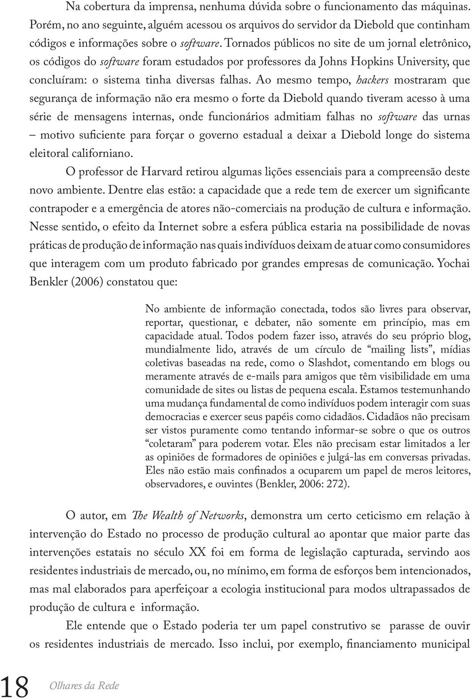 Tornados públicos no site de um jornal eletrônico, os códigos do software foram estudados por professores da Johns Hopkins University, que concluíram: o sistema tinha diversas falhas.