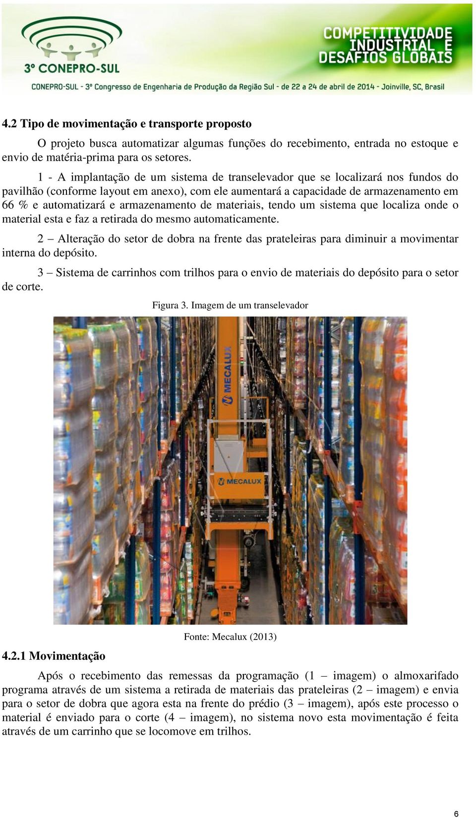 armazenamento de materiais, tendo um sistema que localiza onde o material esta e faz a retirada do mesmo automaticamente.