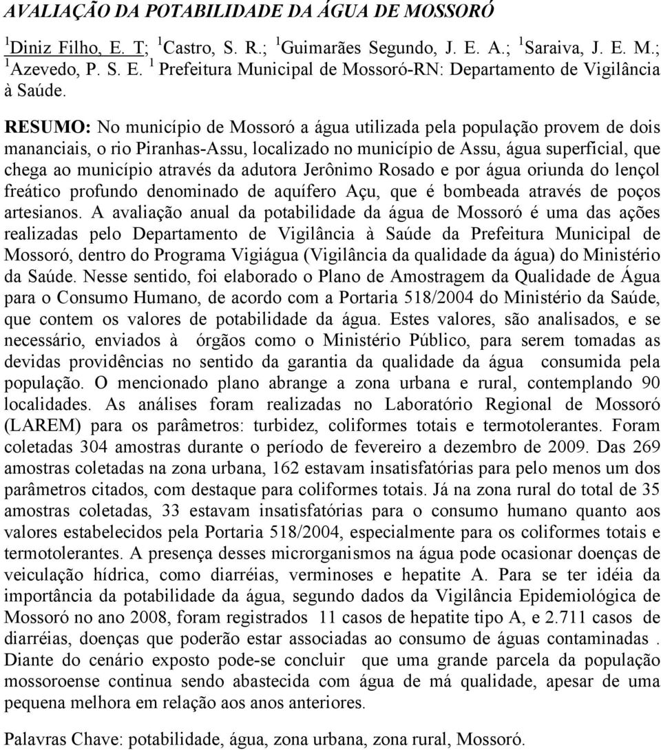 adutora Jerônimo Rosado e por água oriunda do lençol freático profundo denominado de aquífero Açu, que é bombeada através de poços artesianos.