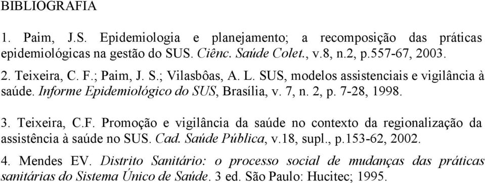 7, n. 2, p. 7-28, 1998. 3. Teixeira, C.F. Promoção e vigilância da saúde no contexto da regionalização da assistência à saúde no SUS. Cad. Saúde Pública, v.