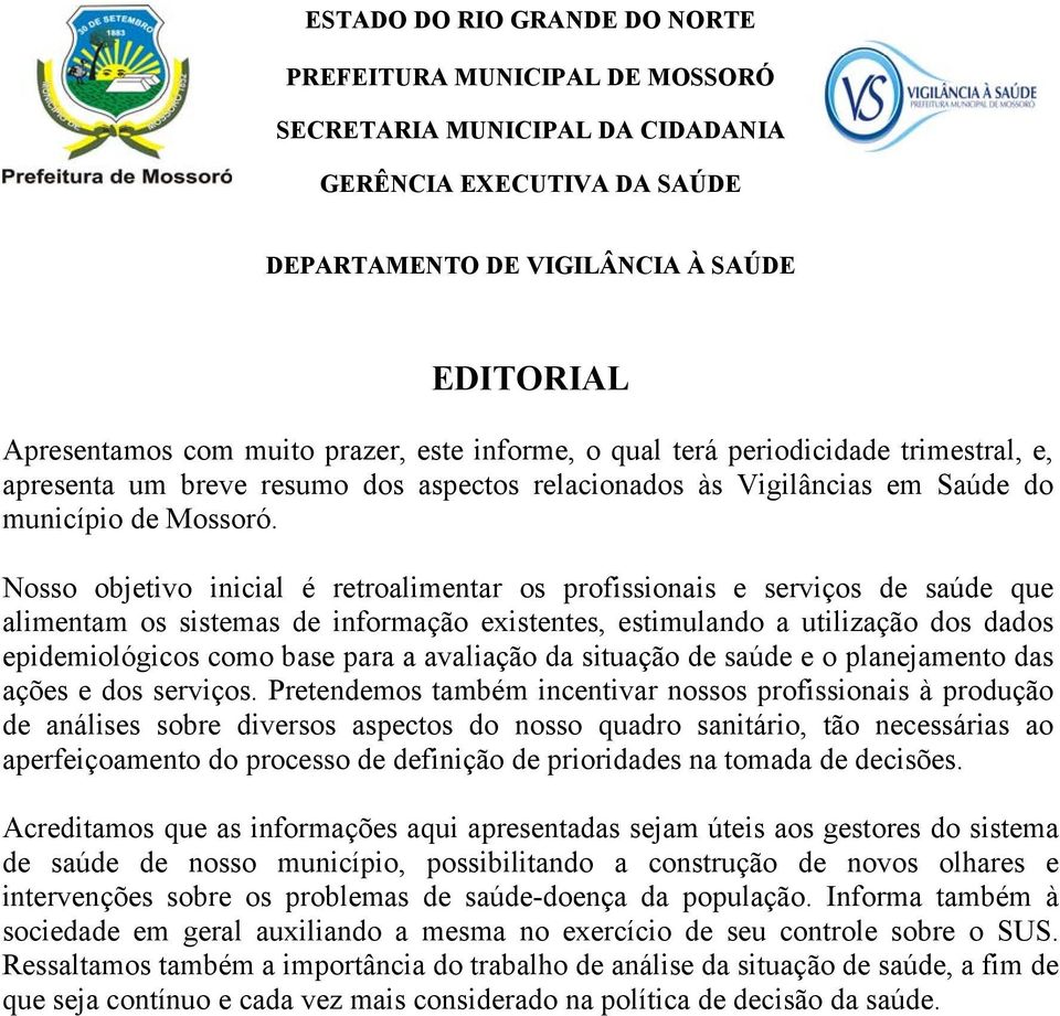 Nosso objetivo inicial é retroalimentar os profissionais e serviços de saúde que alimentam os sistemas de informação existentes, estimulando a utilização dos dados epidemiológicos como base para a