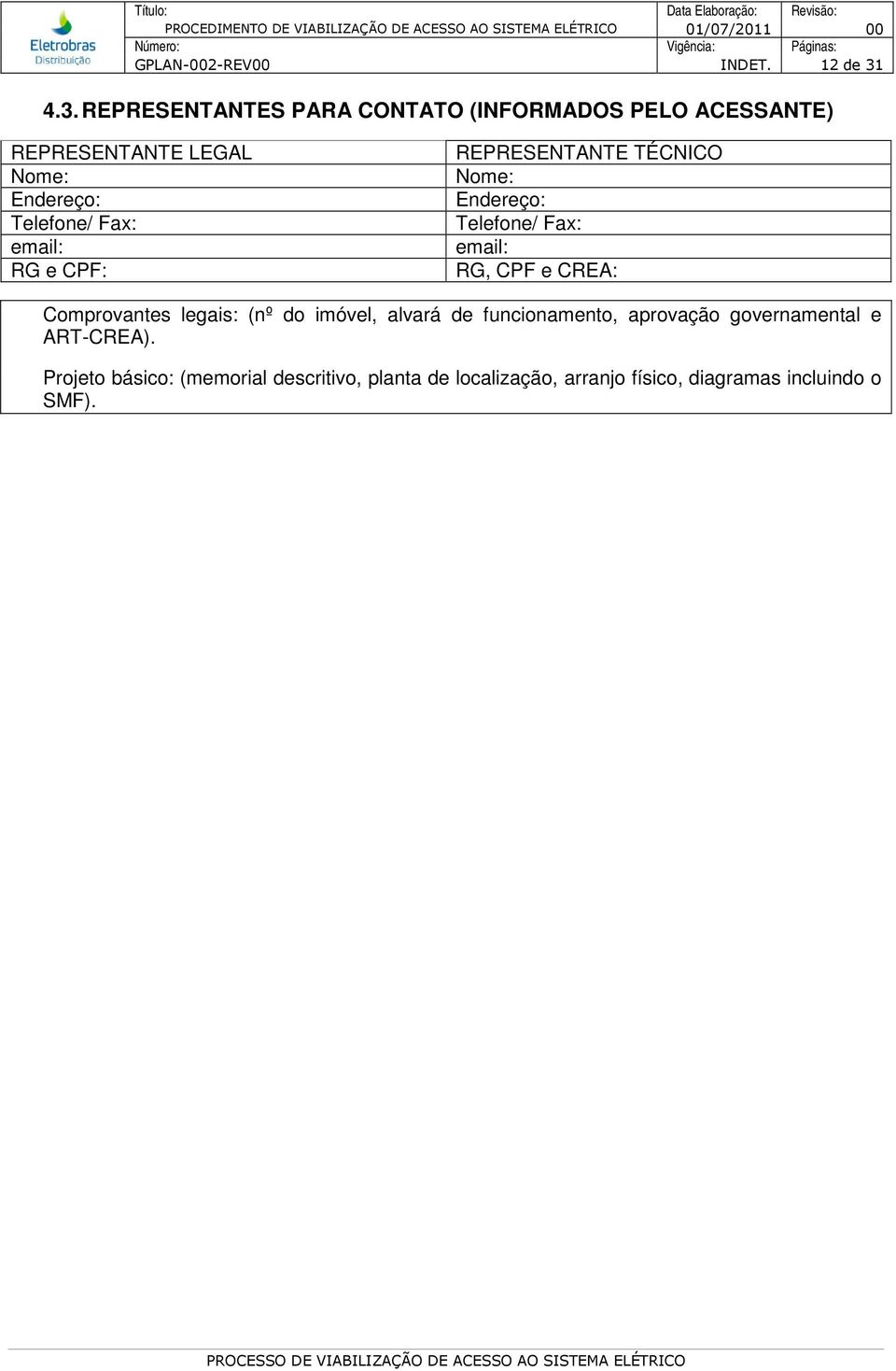 Fax: email: RG e CPF: REPRESENTANTE TÉCNICO Nome: Endereço: Telefone/ Fax: email: RG, CPF e CREA: