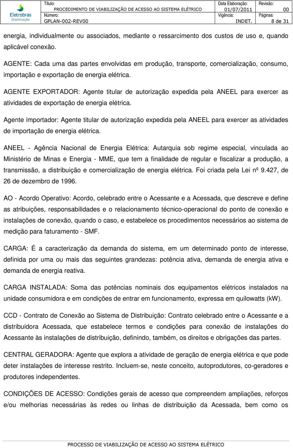 AGENTE EXPORTADOR: Agente titular de autorização expedida pela ANEEL para exercer as atividades de exportação de energia elétrica.