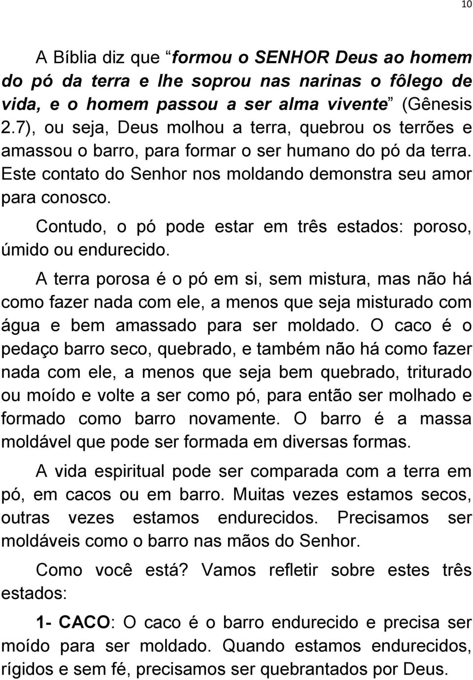 Contudo, o pó pode estar em três estados: poroso, úmido ou endurecido.