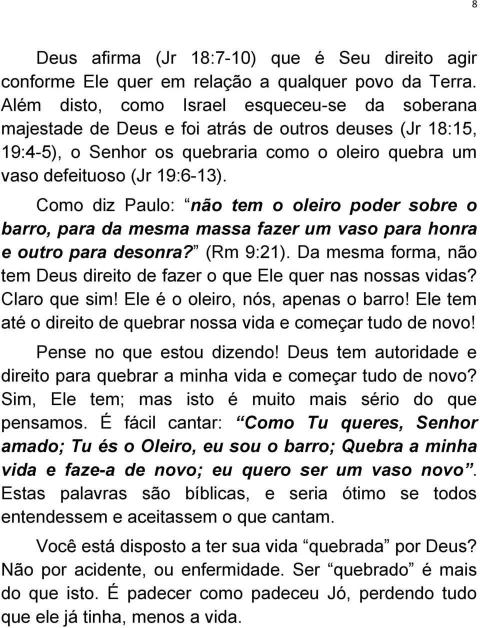 Como diz Paulo: não tem o oleiro poder sobre o barro, para da mesma massa fazer um vaso para honra e outro para desonra? (Rm 9:21).