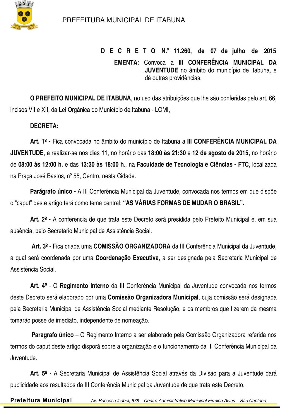 1º - Fica convocada no âmbito do município de Itabuna a III CONFERÊNCIA MUNICIPAL DA JUVENTUDE, a realizar-se nos dias 11, no horário das 18:00 às 21:30 e 12 de agosto de 2015, no horário de 08:00 às