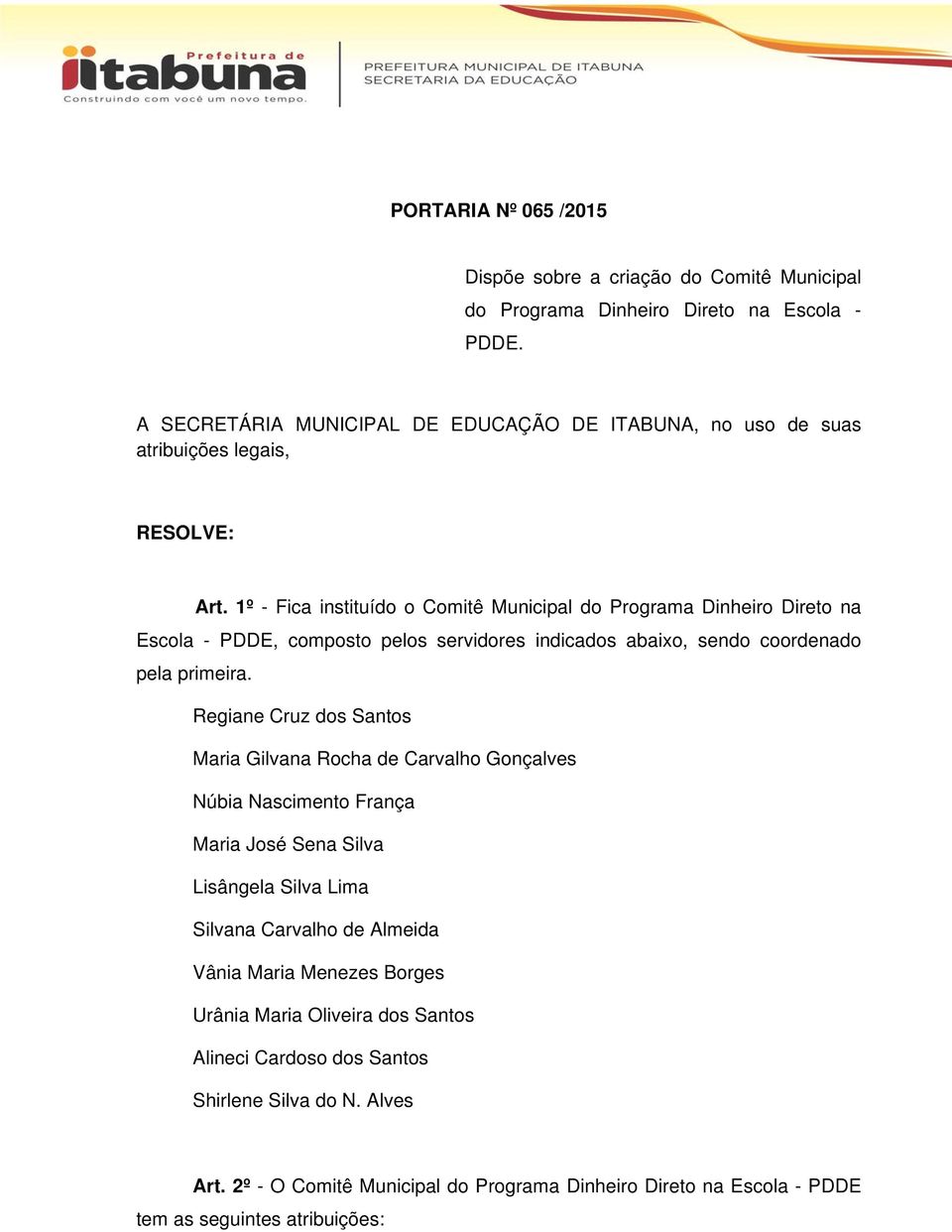 1º - Fica instituído o Comitê Municipal do Programa Dinheiro Direto na Escola - PDDE, composto pelos servidores indicados abaixo, sendo coordenado pela primeira.