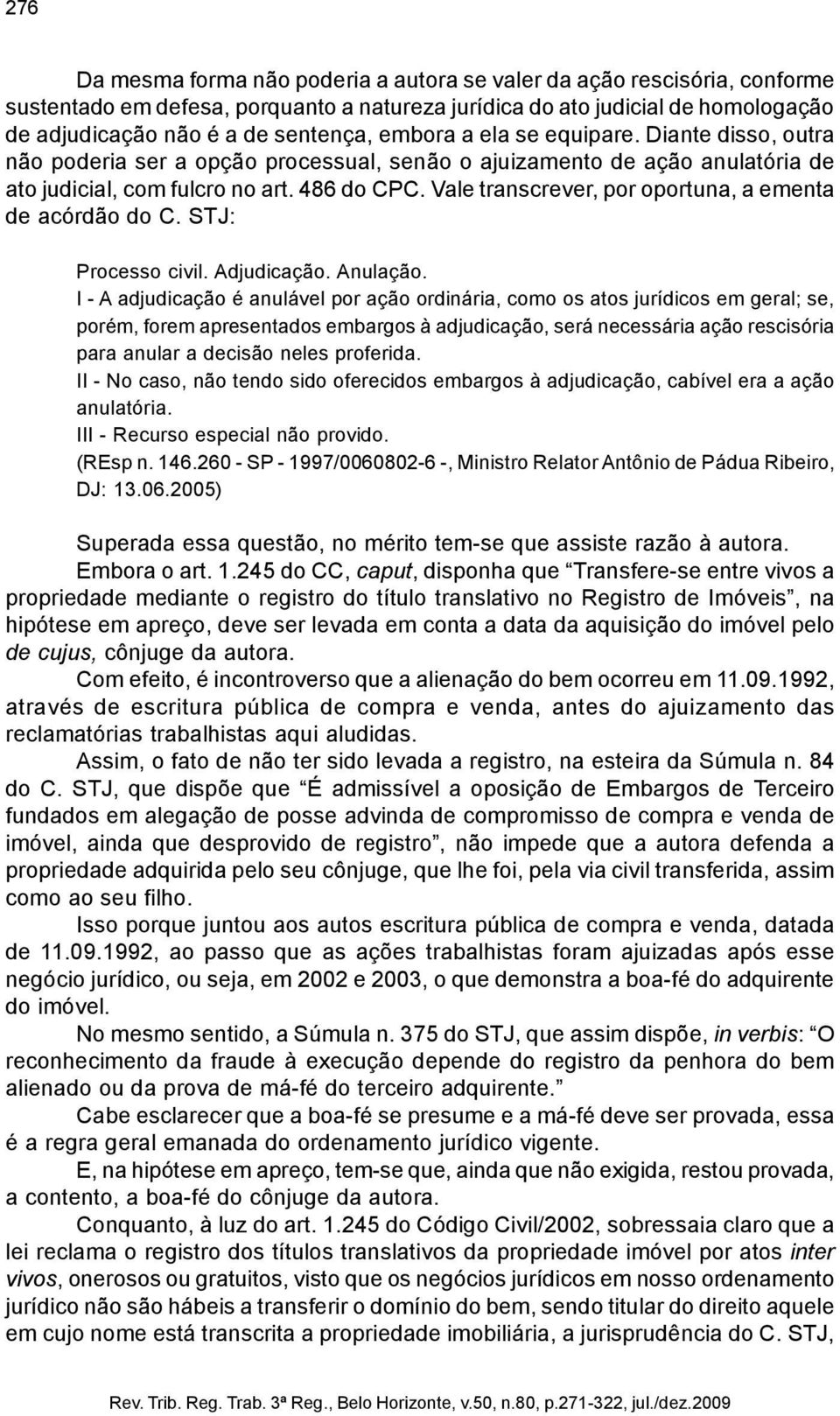 Vale transcrever, por oportuna, a ementa de acórdão do C. STJ: Processo civil. Adjudicação. Anulação.