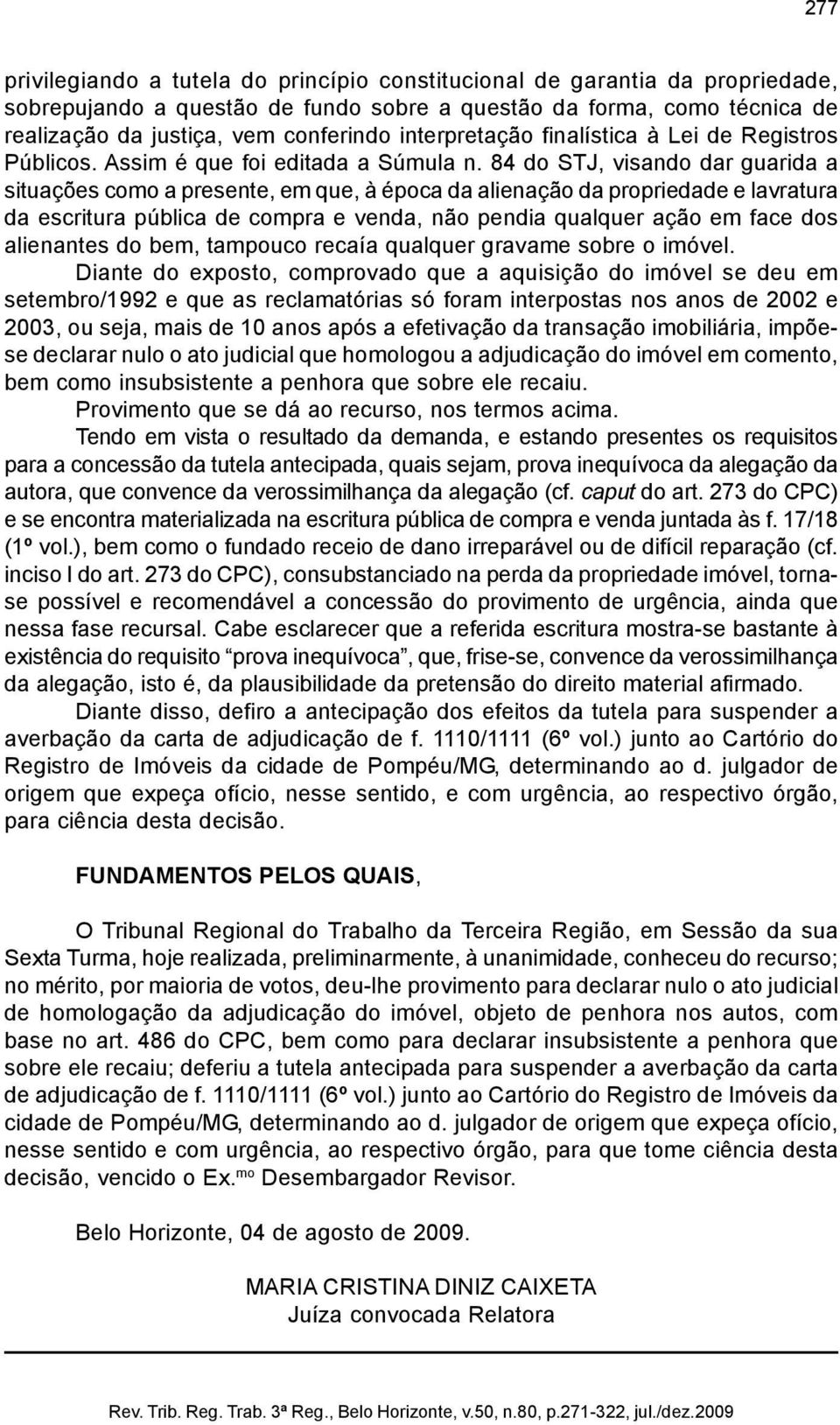 84 do STJ, visando dar guarida a situações como a presente, em que, à época da alienação da propriedade e lavratura da escritura pública de compra e venda, não pendia qualquer ação em face dos