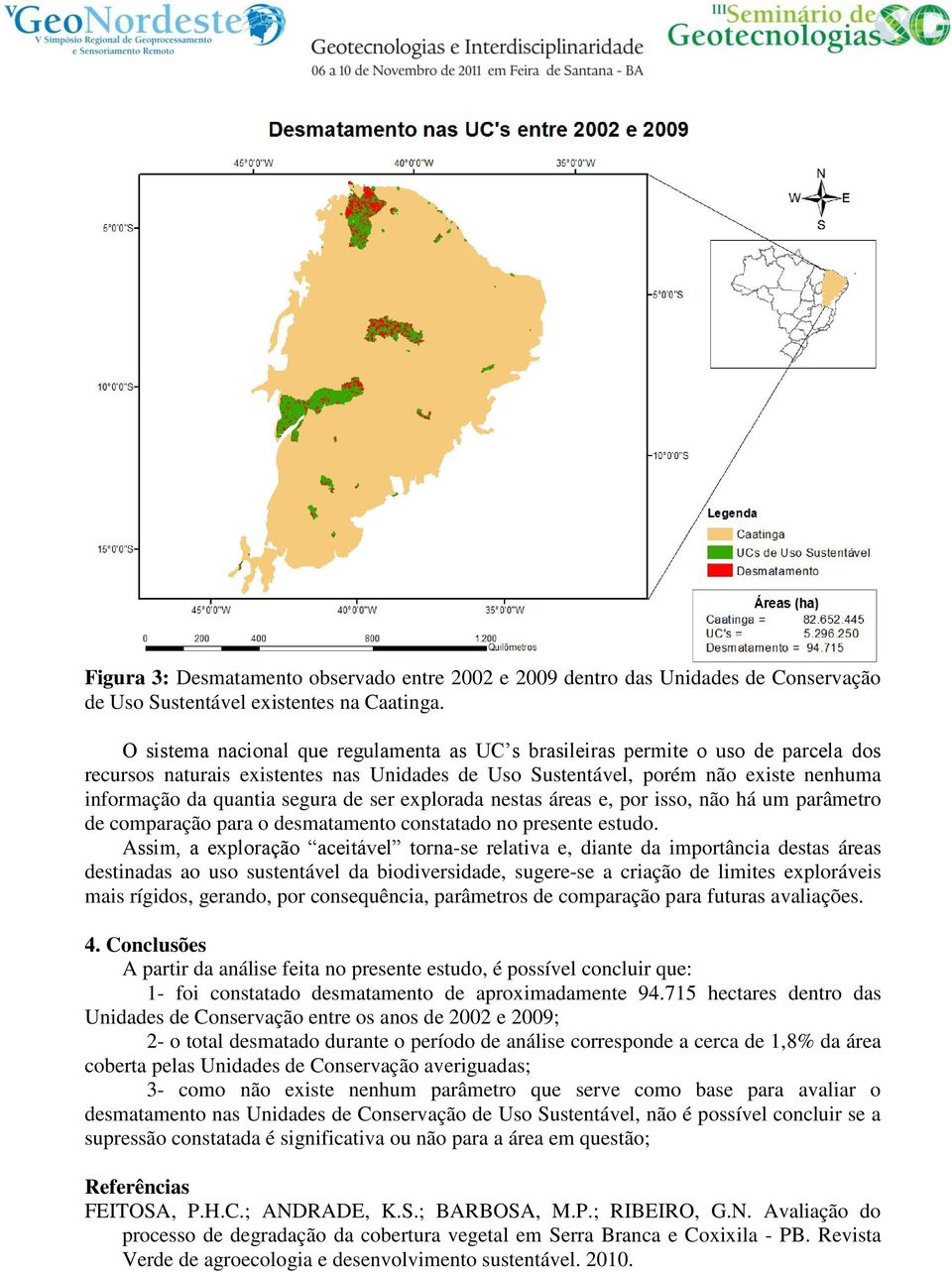 de ser explorada nestas áreas e, por isso, não há um parâmetro de comparação para o desmatamento constatado no presente estudo.