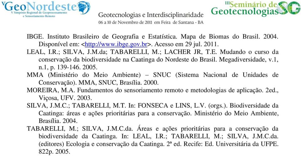 MMA (Ministério do Meio Ambiente) SNUC (Sistema Nacional de Unidades de Conservação). MMA, SNUC, Brasília. 2000. MOREIRA, M.A. Fundamentos do sensoriamento remoto e metodologias de aplicação. 2ed.