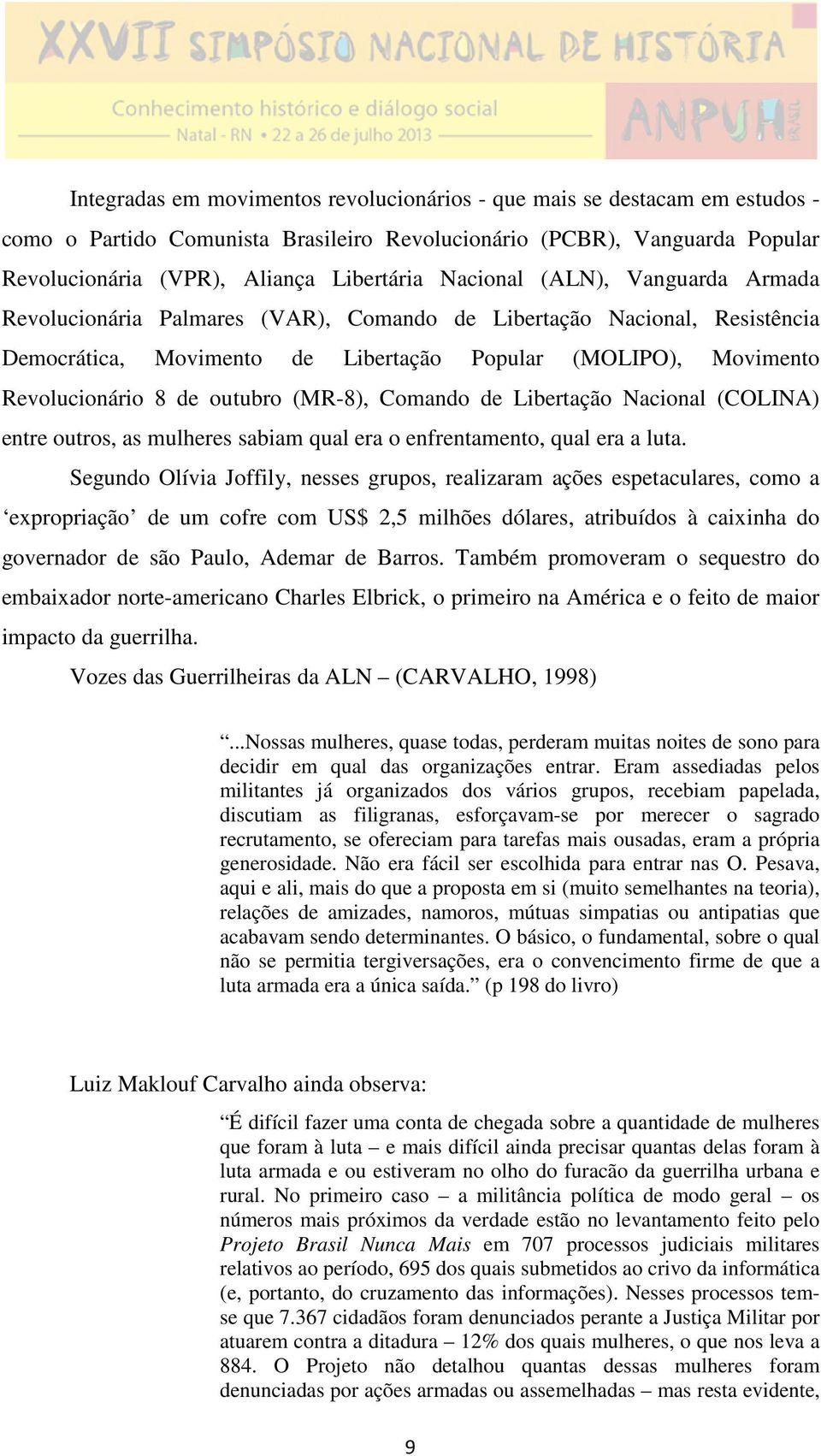 outubro (MR-8), Comando de Libertação Nacional (COLINA) entre outros, as mulheres sabiam qual era o enfrentamento, qual era a luta.