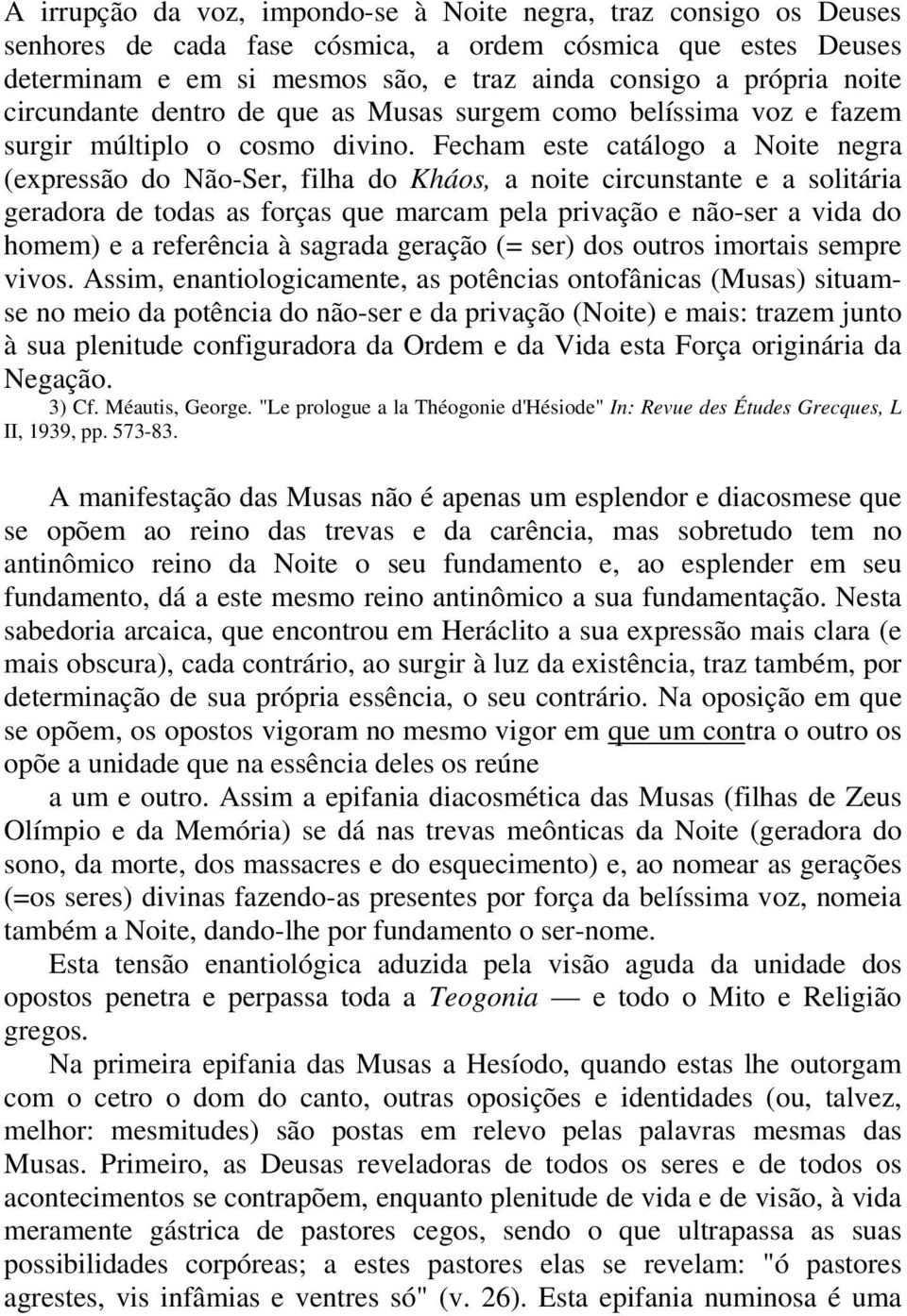 Fecham este catálogo a Noite negra (expressão do Não-Ser, filha do Kháos, a noite circunstante e a solitária geradora de todas as forças que marcam pela privação e não-ser a vida do homem) e a