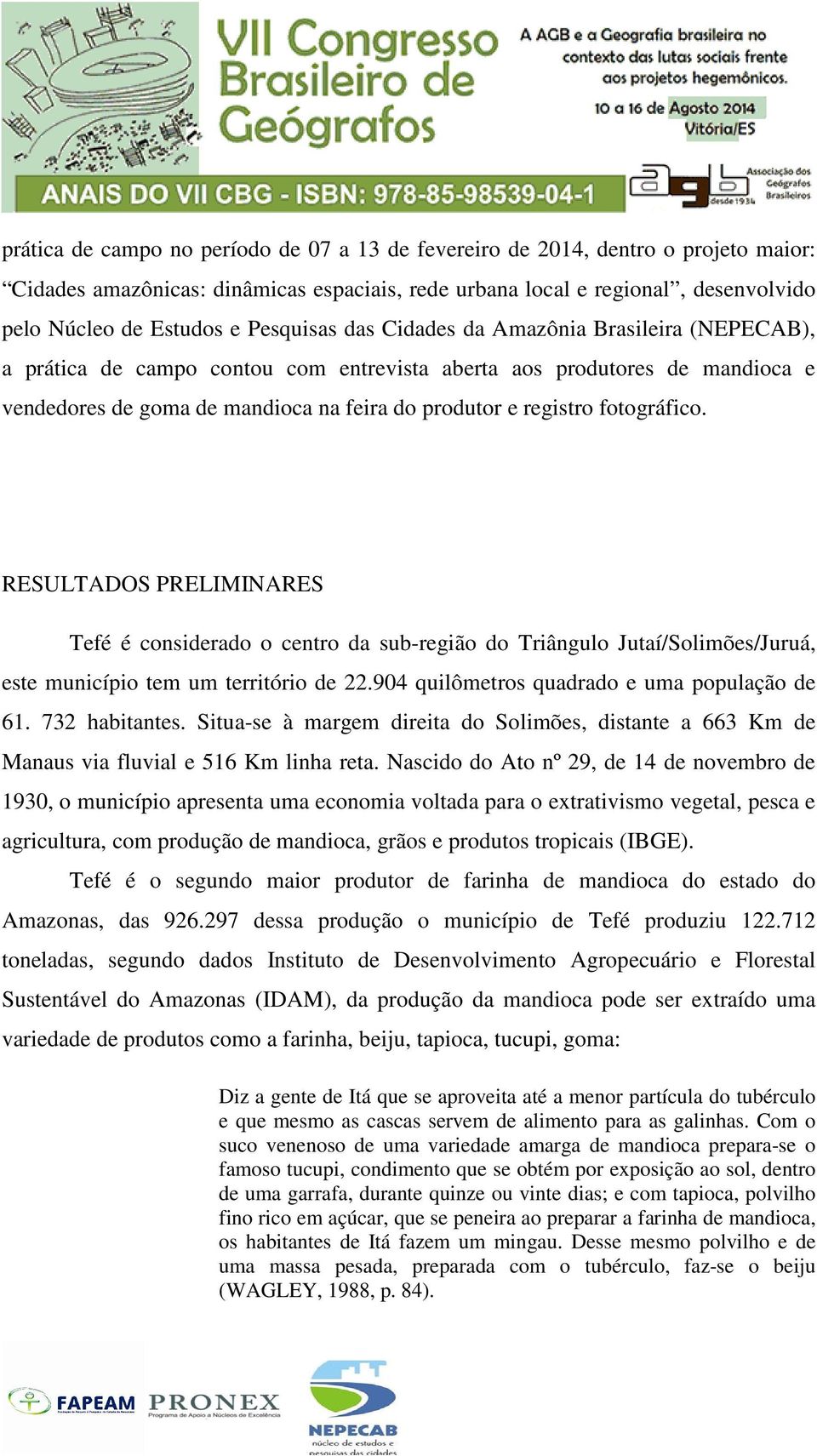 fotográfico. RESULTADOS PRELIMINARES Tefé é considerado o centro da sub-região do Triângulo Jutaí/Solimões/Juruá, este município tem um território de 22.904 quilômetros quadrado e uma população de 61.